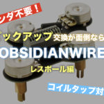 ピックアップ交換が面倒ならOBSIDIANWIRE!レスポール編